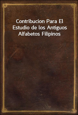 Contribucion Para El Estudio de los Antiguos Alfabetos Filipinos