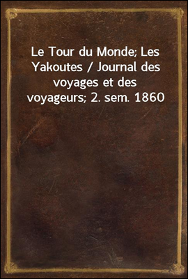 Le Tour du Monde; Les Yakoutes / Journal des voyages et des voyageurs; 2. sem. 1860