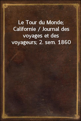 Le Tour du Monde; Californie / Journal des voyages et des voyageurs; 2. sem. 1860