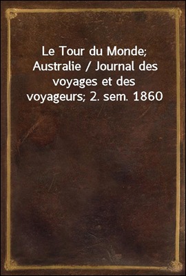 Le Tour du Monde; Australie / Journal des voyages et des voyageurs; 2. sem. 1860