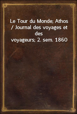 Le Tour du Monde; Athos / Journal des voyages et des voyageurs; 2. sem. 1860