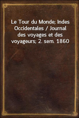 Le Tour du Monde; Indes Occidentales / Journal des voyages et des voyageurs; 2. sem. 1860