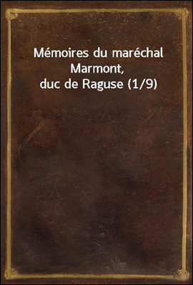 Memoires du marechal Marmont, duc de Raguse (1/9)