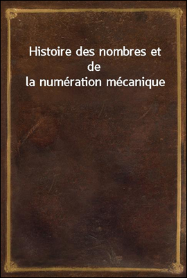 Histoire des nombres et de la numeration mecanique