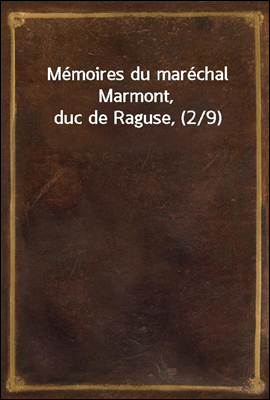 Memoires du marechal Marmont, duc de Raguse, (2/9)