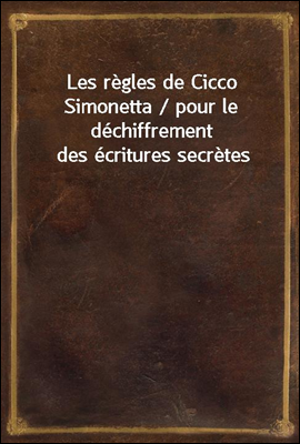 Les regles de Cicco Simonetta / pour le dechiffrement des ecritures secretes