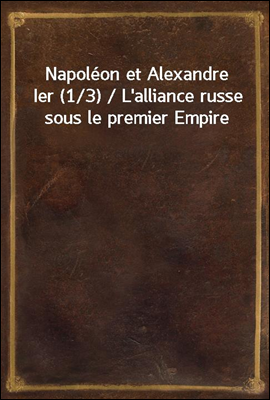 Napoleon et Alexandre Ier (1/3) / L'alliance russe sous le premier Empire