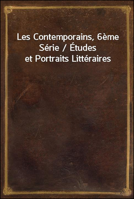 Les Contemporains, 6eme Serie / Etudes et Portraits Litteraires