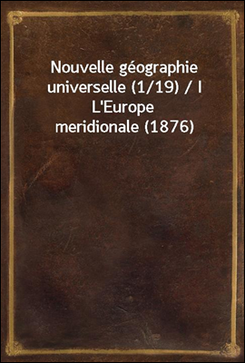 Nouvelle geographie universelle (1/19) / I L`Europe meridionale (1876)