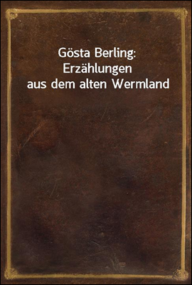 Gosta Berling: Erzahlungen aus dem alten Wermland