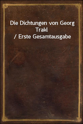 Die Dichtungen von Georg Trakl / Erste Gesamtausgabe