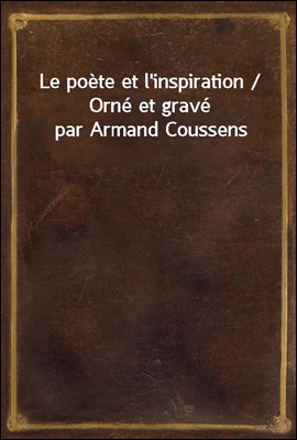 Le poete et l`inspiration / Orne et grave par Armand Coussens