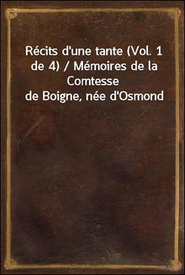 Recits d`une tante (Vol. 1 de 4) / Memoires de la Comtesse de Boigne, nee d`Osmond