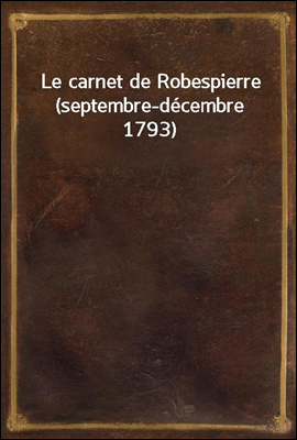 Le carnet de Robespierre (septembre-decembre 1793)