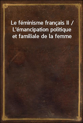 Le feminisme francais II / L`emancipation politique et familiale de la femme