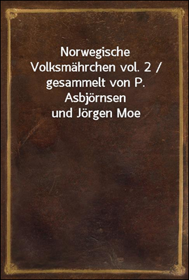 Norwegische Volksmahrchen vol. 2 / gesammelt von P. Asbjornsen und Jorgen Moe