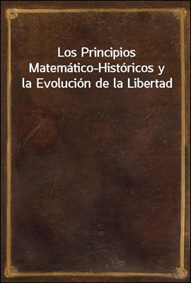Los Principios Matematico-Historicos y la Evolucion de la Libertad