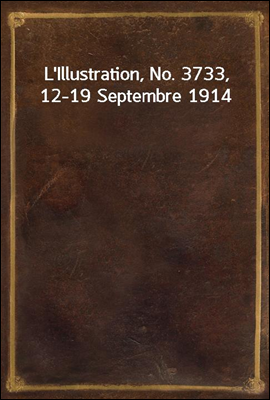 L'Illustration, No. 3733, 12-19 Septembre 1914