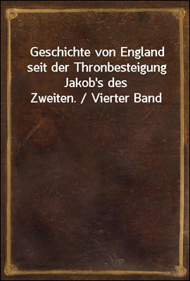 Geschichte von England seit der Thronbesteigung Jakob`s des Zweiten. / Vierter Band