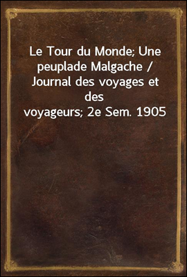 Le Tour du Monde; Une peuplade Malgache / Journal des voyages et des voyageurs; 2e Sem. 1905