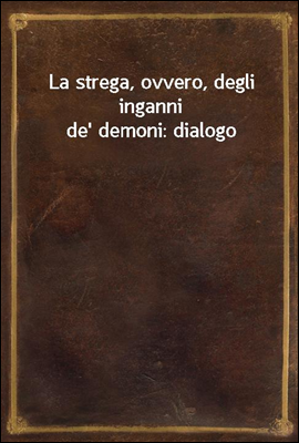 La strega, ovvero, degli inganni de' demoni: dialogo