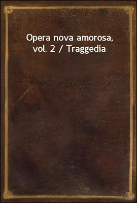 Opera nova amorosa, vol. 2 / Traggedia