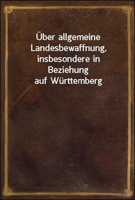 Uber allgemeine Landesbewaffnung, insbesondere in Beziehung auf Wurttemberg