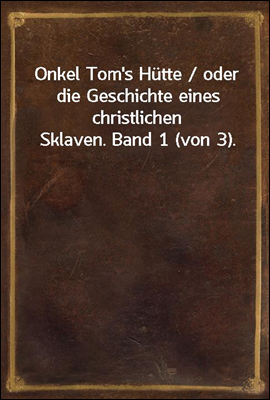 Onkel Tom's Hutte / oder die Geschichte eines christlichen Sklaven. Band 1 (von 3).