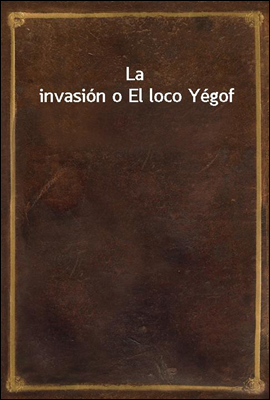 La invasion o El loco Yegof