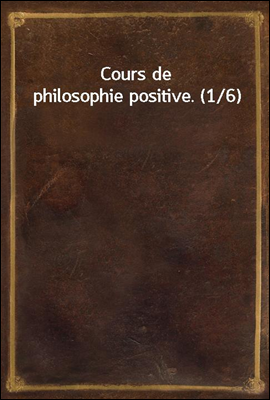 Cours de philosophie positive. (1/6)