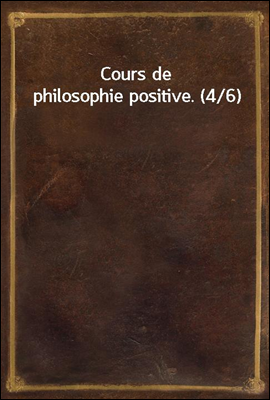 Cours de philosophie positive. (4/6)