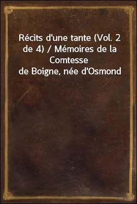 Recits d`une tante (Vol. 2 de 4) / Memoires de la Comtesse de Boigne, nee d`Osmond