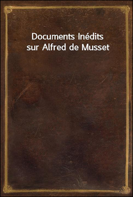 Documents Inedits sur Alfred de Musset