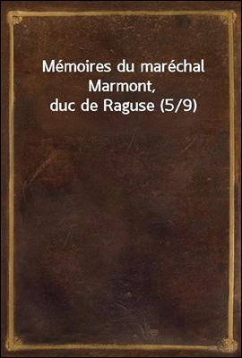 Memoires du marechal Marmont, duc de Raguse (5/9)