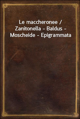 Le maccheronee / Zanitonella - Baldus - Moscheide - Epigrammata