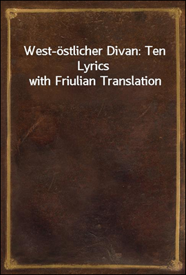 West-ostlicher Divan: Ten Lyrics with Friulian Translation