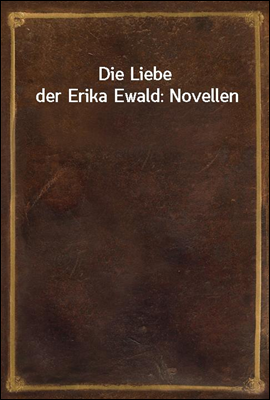 Die Liebe der Erika Ewald: Novellen