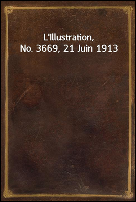 L`Illustration, No. 3669, 21 Juin 1913