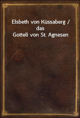 Elsbeth von Kussaberg / das Gotteli von St. Agnesen