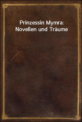 Prinzessin Mymra: Novellen und Traume
