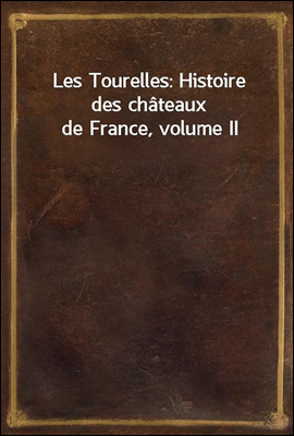 Les Tourelles: Histoire des chateaux de France, volume II