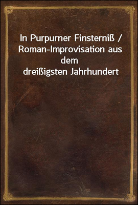 In Purpurner Finsterniß / Roman-Improvisation aus dem dreißigsten Jahrhundert