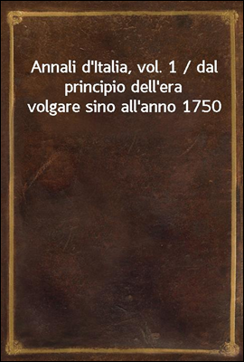 Annali d`Italia, vol. 1 / dal principio dell`era volgare sino all`anno 1750