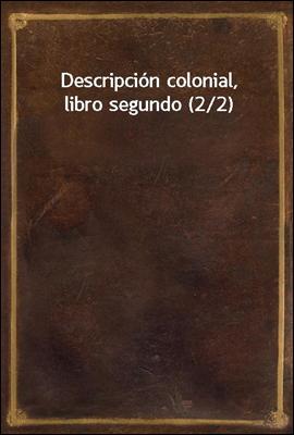 Descripcion colonial, libro segundo (2/2)