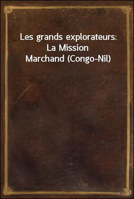 Les grands explorateurs: La Mission Marchand (Congo-Nil)