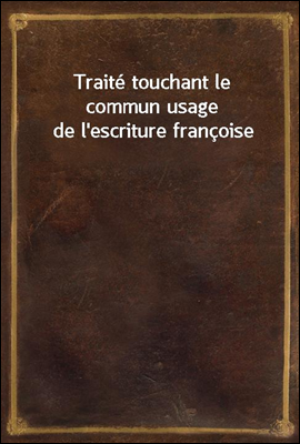 Traite touchant le commun usage de l'escriture francoise