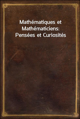 Mathematiques et Mathematiciens: Pensees et Curiosites
