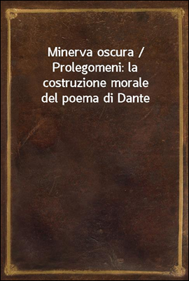 Minerva oscura / Prolegomeni: la costruzione morale del poema di Dante