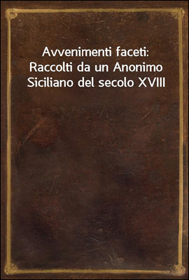 Avvenimenti faceti: Raccolti da un Anonimo Siciliano del secolo XVIII