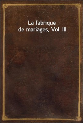 La fabrique de mariages, Vol. III